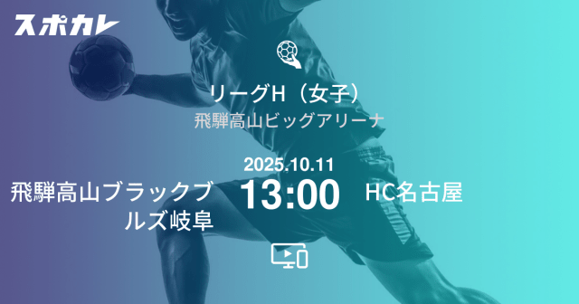 ハンドボール リーグH(女子) 第5節 飛騨高山ブラックブルズ岐阜 2025.10.11 13:00 HC名古屋